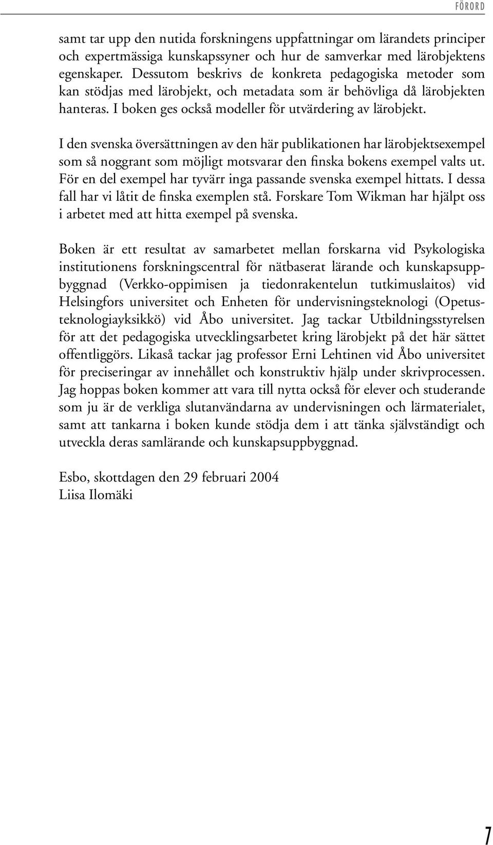 I den svenska översättningen av den här publikationen har lärobjektsexempel som så noggrant som möjligt motsvarar den finska bokens exempel valts ut.