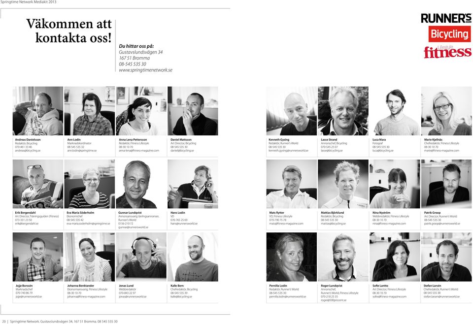 se Anna Lena Pettersson Redaktör, Fitness 08-30 10 70 anna-lena@fitness-magazine.com Daniel Mattsson Art Director, Bicycling daniel@bicycling.se Kenneth Gysing Redaktör, Runner s World kenneth.