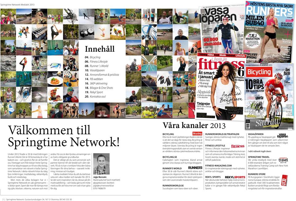 För oss är den fysiska utmaningen en av livets viktigaste grundbultar. Det är viktigt att du som annonsör och partner känner till vår bredd och vårt nät verk.