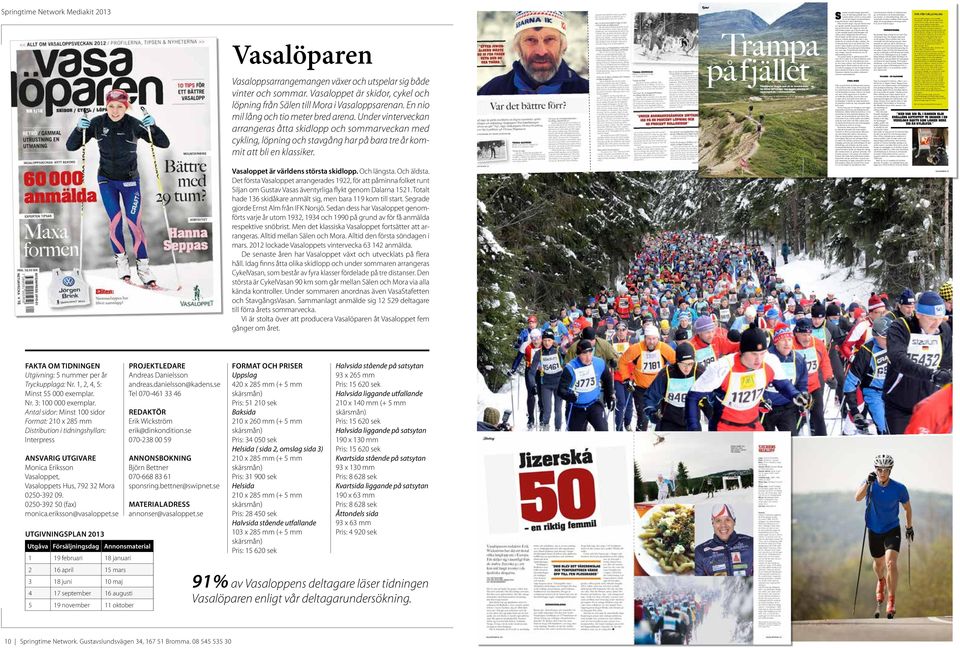Under vinterveckan arrangeras åtta skidlopp och sommarveckan med cykling, löpning och stavgång har på bara tre år kommit att bli en klassiker. Vasaloppet är världens största skidlopp. Och längsta.
