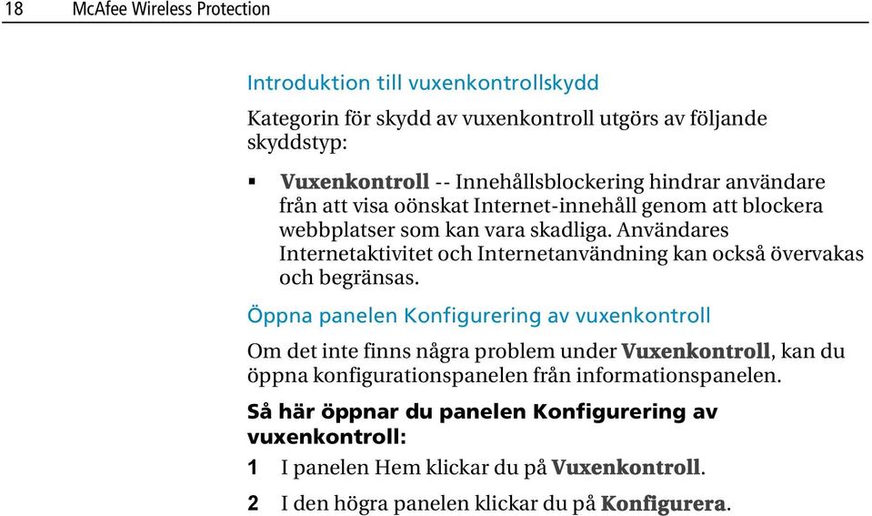 Användares Internetaktivitet och Internetanvändning kan också övervakas och begränsas.