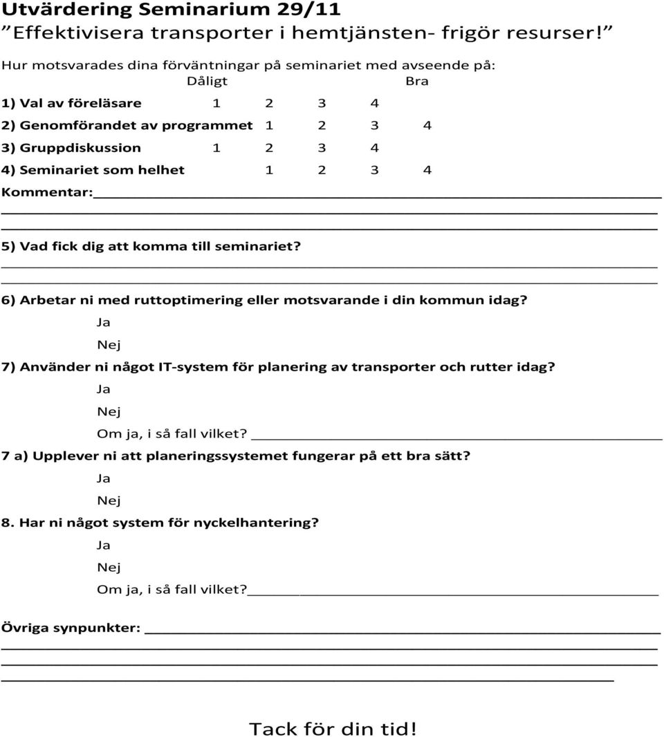 Seminariet som helhet 1 2 3 4 Kommentar: 5) Vad fick dig att komma till seminariet? 6) Arbetar ni med ruttoptimering eller motsvarande i din kommun idag?