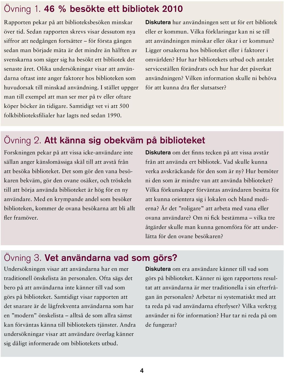 senaste året. Olika undersökningar visar att användarna oftast inte anger faktorer hos biblioteken som huvudorsak till minskad användning.