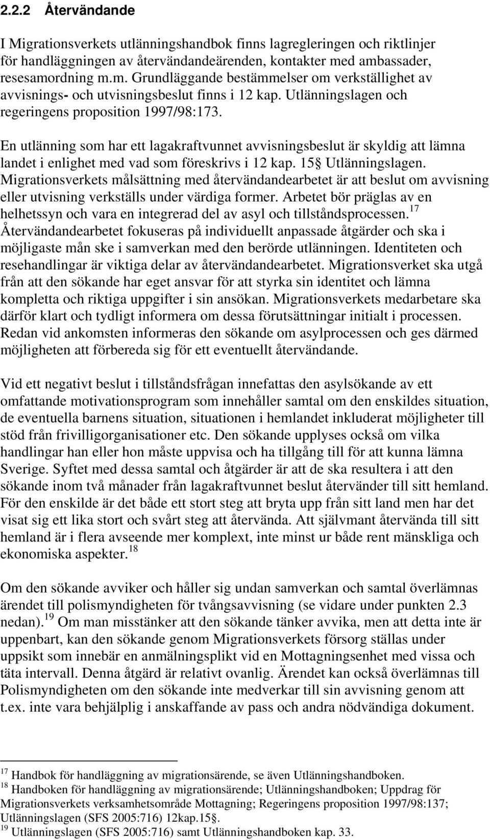 En utlänning som har ett lagakraftvunnet avvisningsbeslut är skyldig att lämna landet i enlighet med vad som föreskrivs i 12 kap. 15 Utlänningslagen.