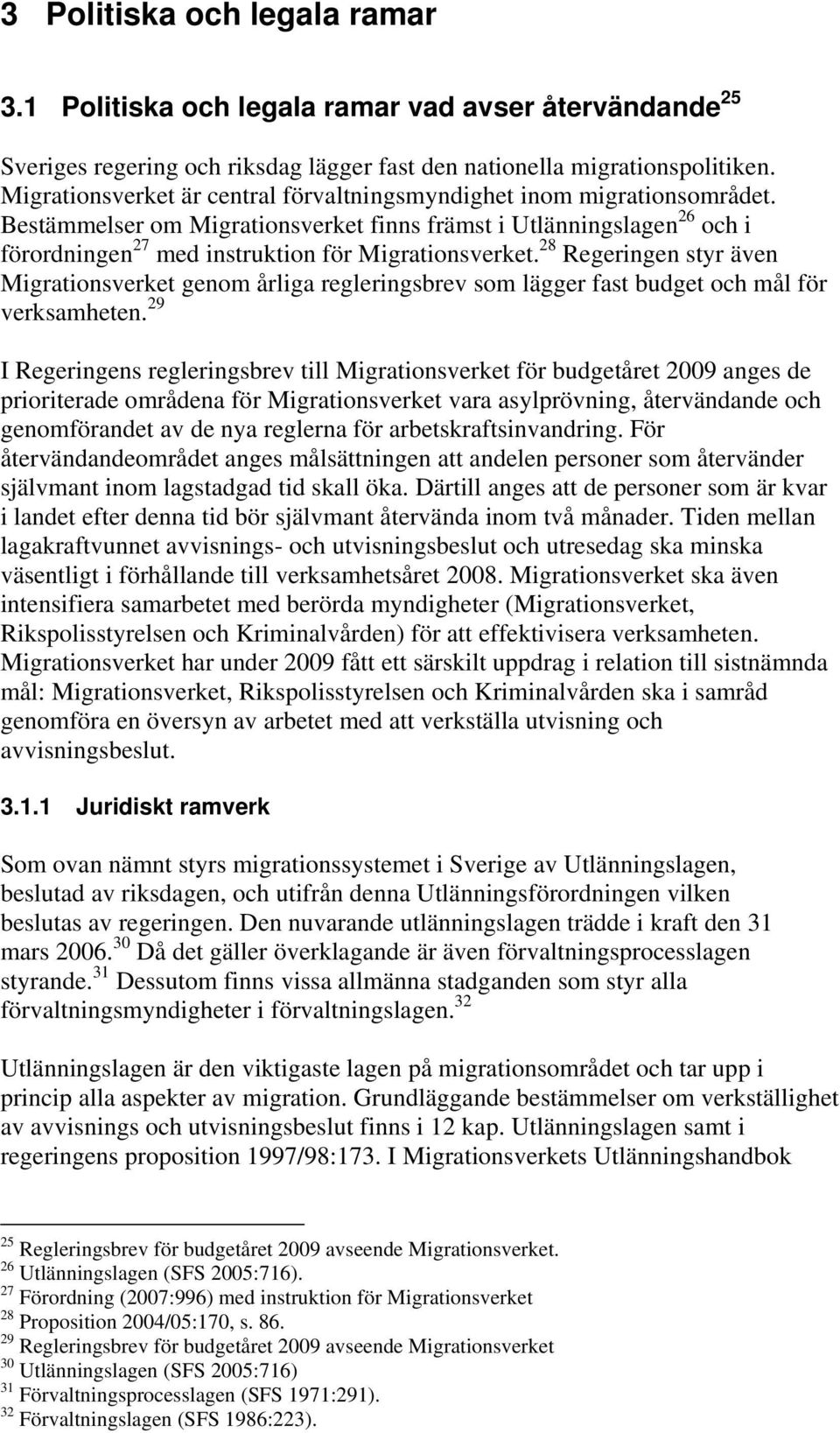 28 Regeringen styr även Migrationsverket genom årliga regleringsbrev som lägger fast budget och mål för verksamheten.