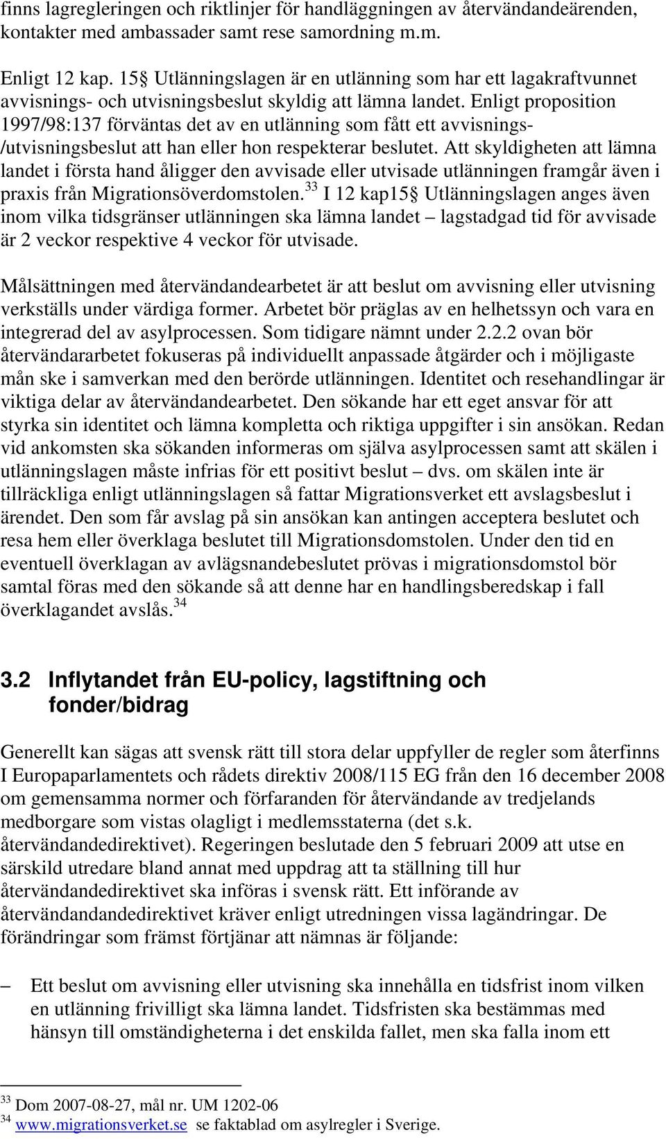 Enligt proposition 1997/98:137 förväntas det av en utlänning som fått ett avvisnings- /utvisningsbeslut att han eller hon respekterar beslutet.