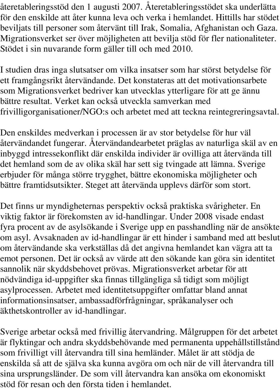 Stödet i sin nuvarande form gäller till och med 2010. I studien dras inga slutsatser om vilka insatser som har störst betydelse för ett framgångsrikt återvändande.