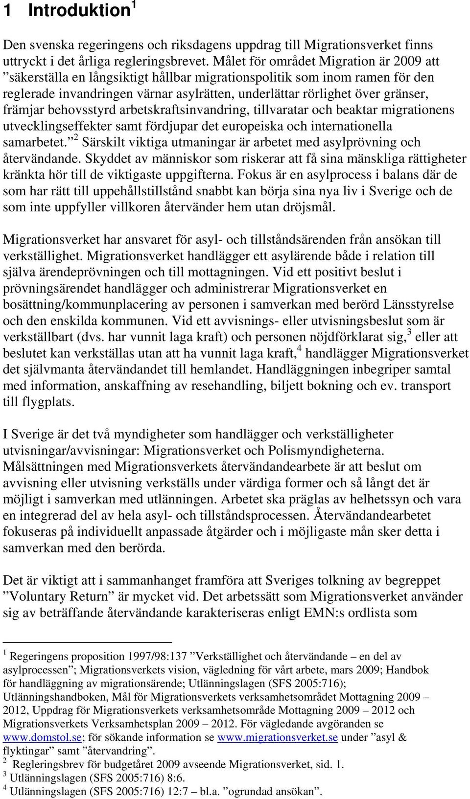 främjar behovsstyrd arbetskraftsinvandring, tillvaratar och beaktar migrationens utvecklingseffekter samt fördjupar det europeiska och internationella samarbetet.