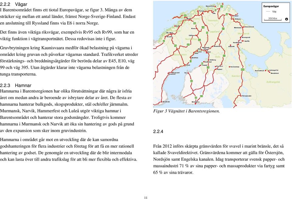 Gruvbrytningen kring Kaunisvaara medför ökad belastning på vägarnaa i området kring gruvan och påverkar vägarnas standard.