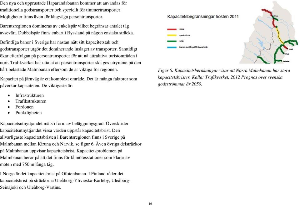 Befintliga banor i Sverige har nästann nått sitt kapacitetstak och godstransporter utgör det dominerande inslaget av transporter.