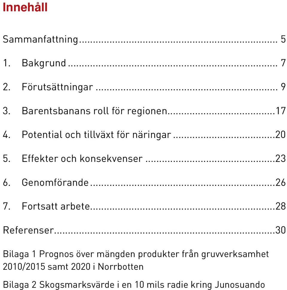 Effekter och konsekvenser... 23 6. Genomförande... 26 7. Fortsatt arbete... 28 Referenser.