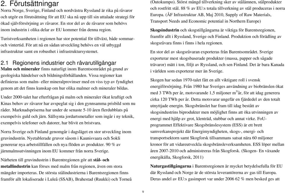 För att nå en sådan utveckling behövs en väl utbyggd infrastruktur samt en robusthet i infrastruktursystemet. 2.