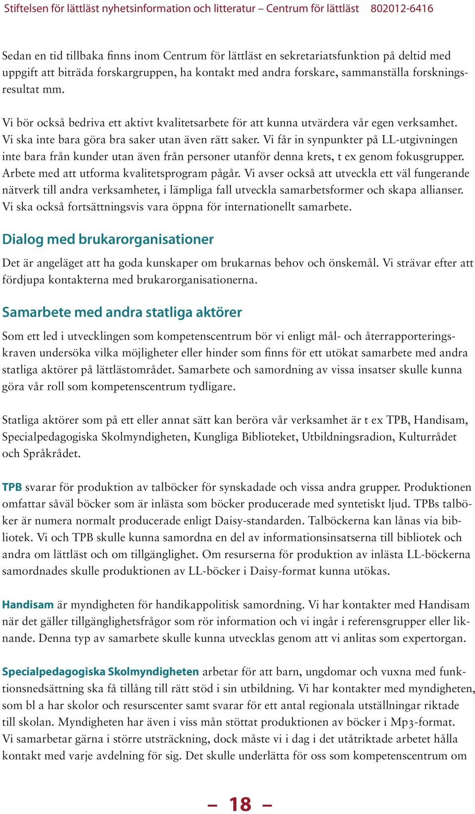 Vi får in synpunkter på LL-utgivningen inte bara från kunder utan även från personer utanför denna krets, t ex genom fokusgrupper. Arbete med att utforma kvalitetsprogram pågår.