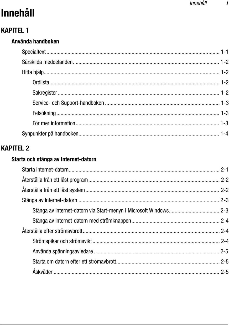 .. 2-1 Återställa från ett låst program... 2-2 Återställa från ett låst system... 2-2 Stänga av Internet-datorn... 2-3 Stänga av Internet-datorn via Start-menyn i Microsoft Windows.