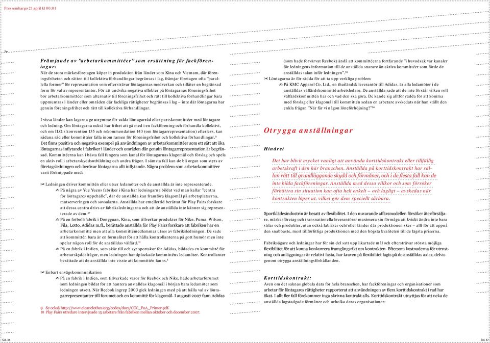 För att undvika negativa effekter på löntagarnas föreningsfrihet bör arbetarkommittéer som alternativ till föreningsfrihet och rätt till kollektiva förhandlingar bara uppmuntras i länder eller