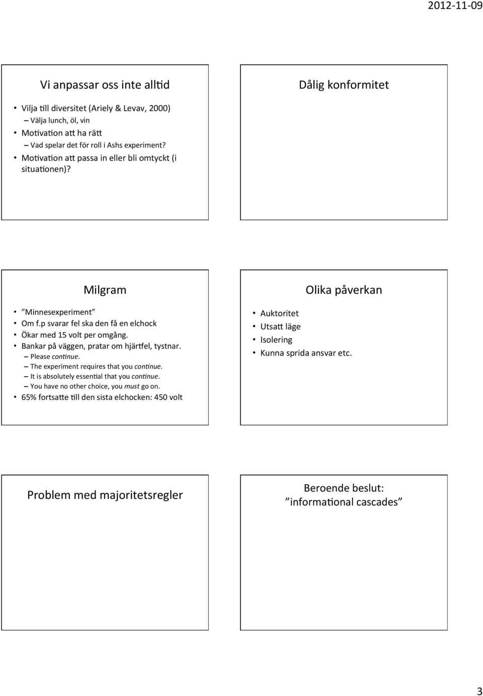 Bankar på väggen, pratar om hjärnel, tystnar. Please con%nue. The experiment requires that you con%nue. It is absolutely essen0al that you con%nue.