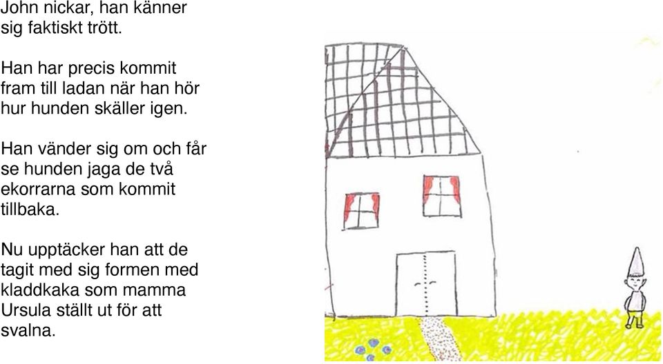 Han vänder sig om och får se hunden jaga de två ekorrarna som kommit