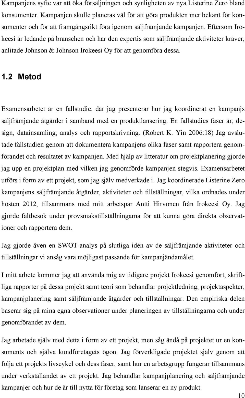 Eftersom Irokeesi är ledande på branschen och har den expertis som säljfrämjande aktiviteter kräver, anlitade Johnson & Johnson Irokeesi Oy för att genomföra dessa. 1.