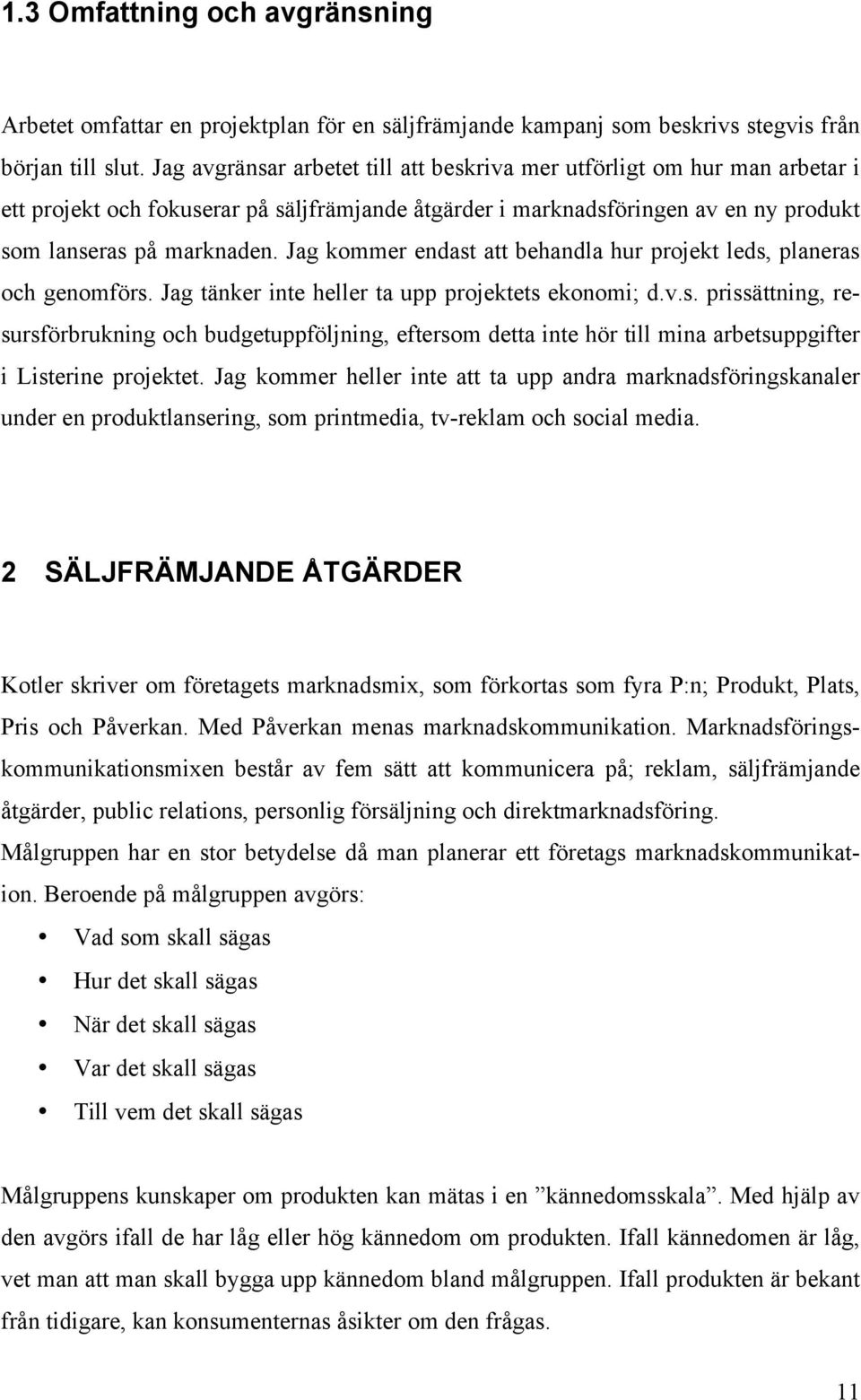 Jag kommer endast att behandla hur projekt leds, planeras och genomförs. Jag tänker inte heller ta upp projektets ekonomi; d.v.s. prissättning, resursförbrukning och budgetuppföljning, eftersom detta inte hör till mina arbetsuppgifter i Listerine projektet.