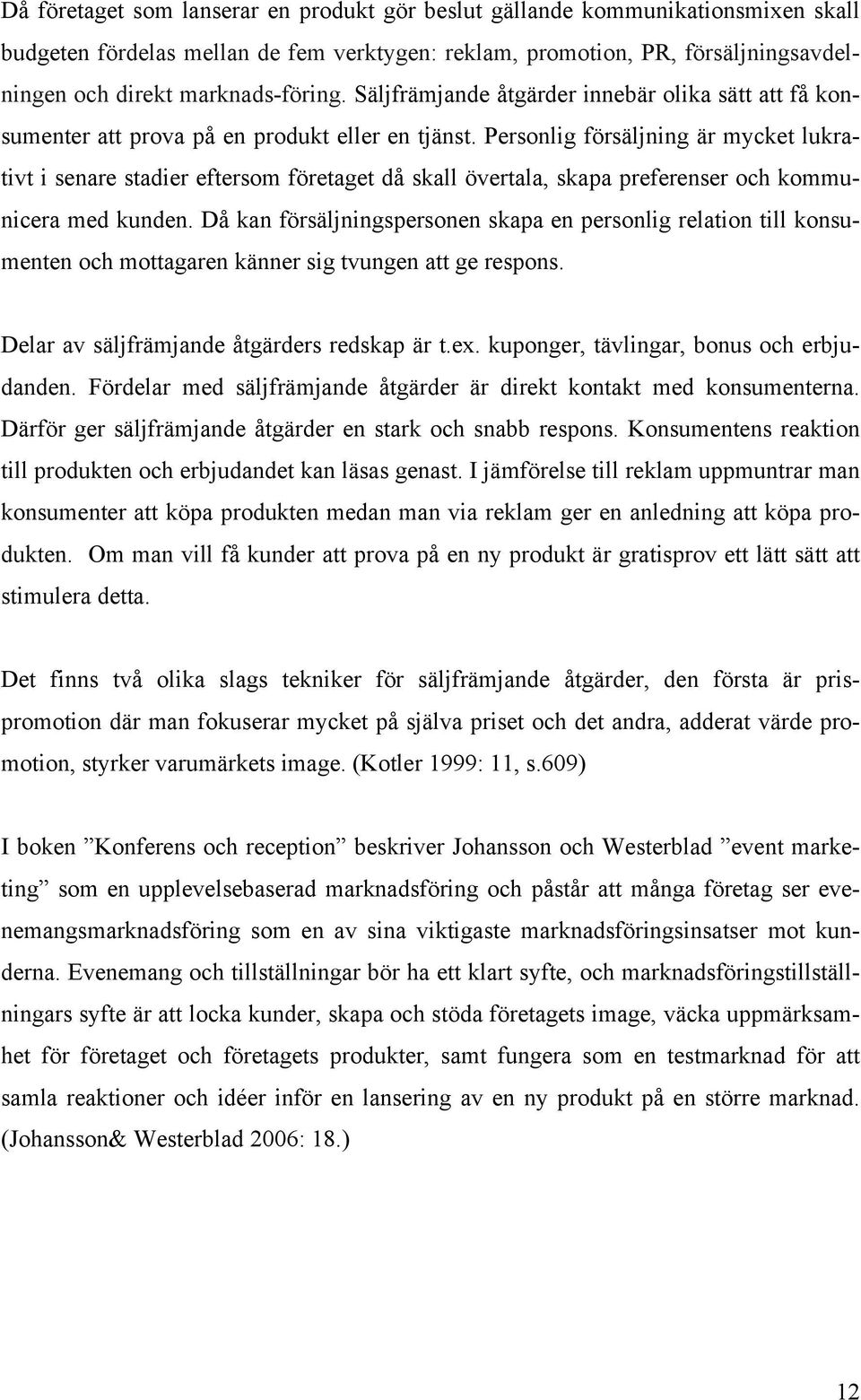 Personlig försäljning är mycket lukrativt i senare stadier eftersom företaget då skall övertala, skapa preferenser och kommunicera med kunden.