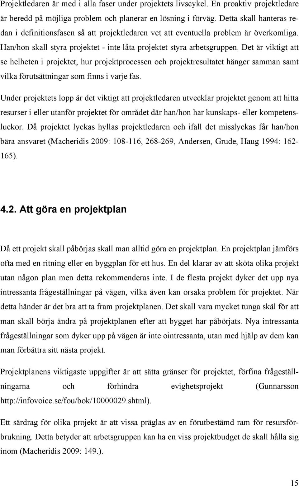 Det är viktigt att se helheten i projektet, hur projektprocessen och projektresultatet hänger samman samt vilka förutsättningar som finns i varje fas.