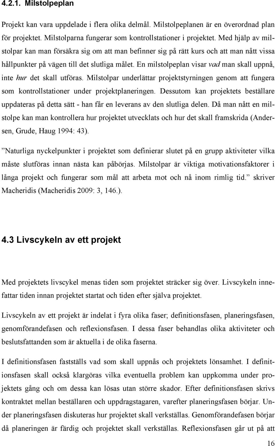 En milstolpeplan visar vad man skall uppnå, inte hur det skall utföras. Milstolpar underlättar projektstyrningen genom att fungera som kontrollstationer under projektplaneringen.