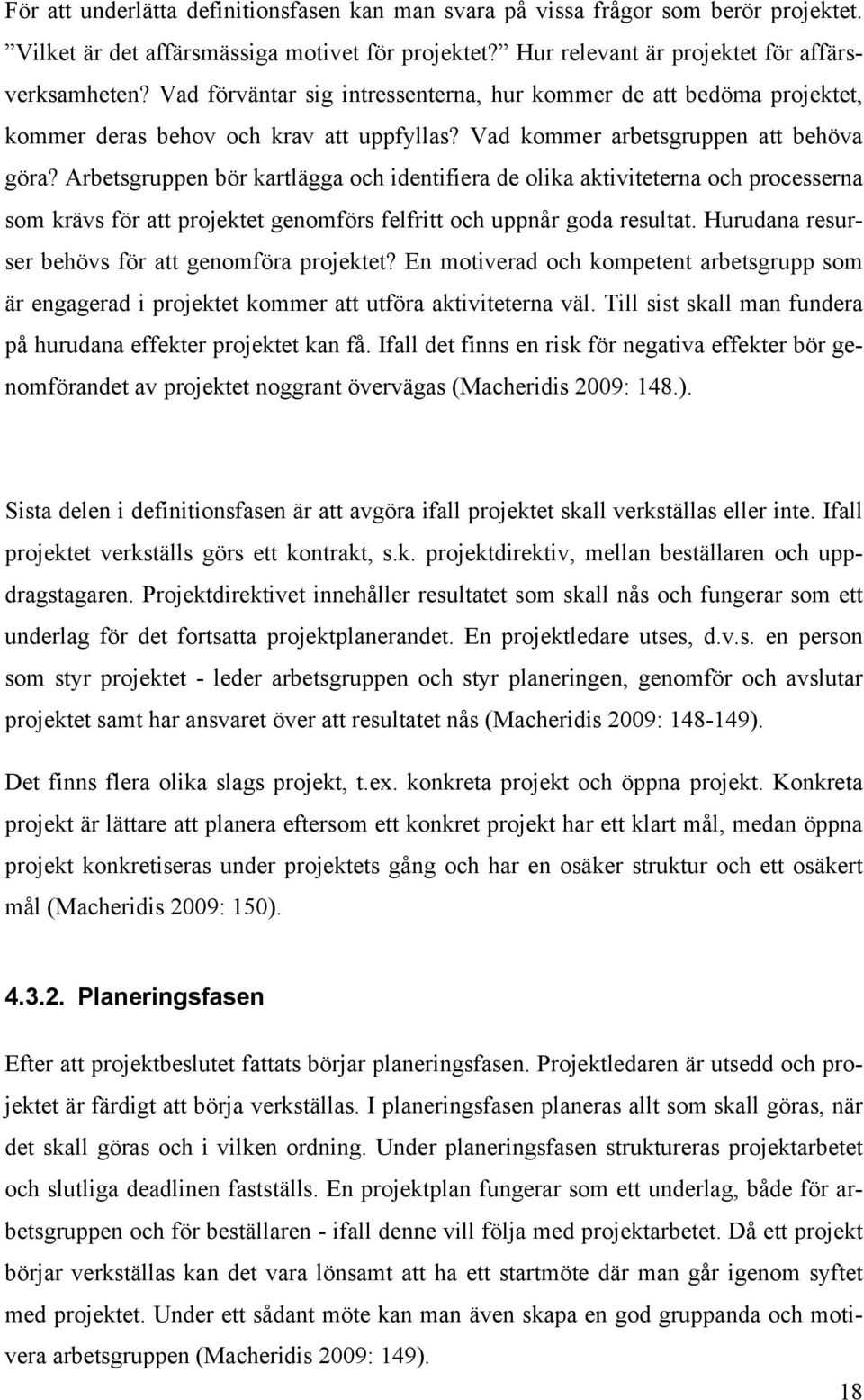 Arbetsgruppen bör kartlägga och identifiera de olika aktiviteterna och processerna som krävs för att projektet genomförs felfritt och uppnår goda resultat.