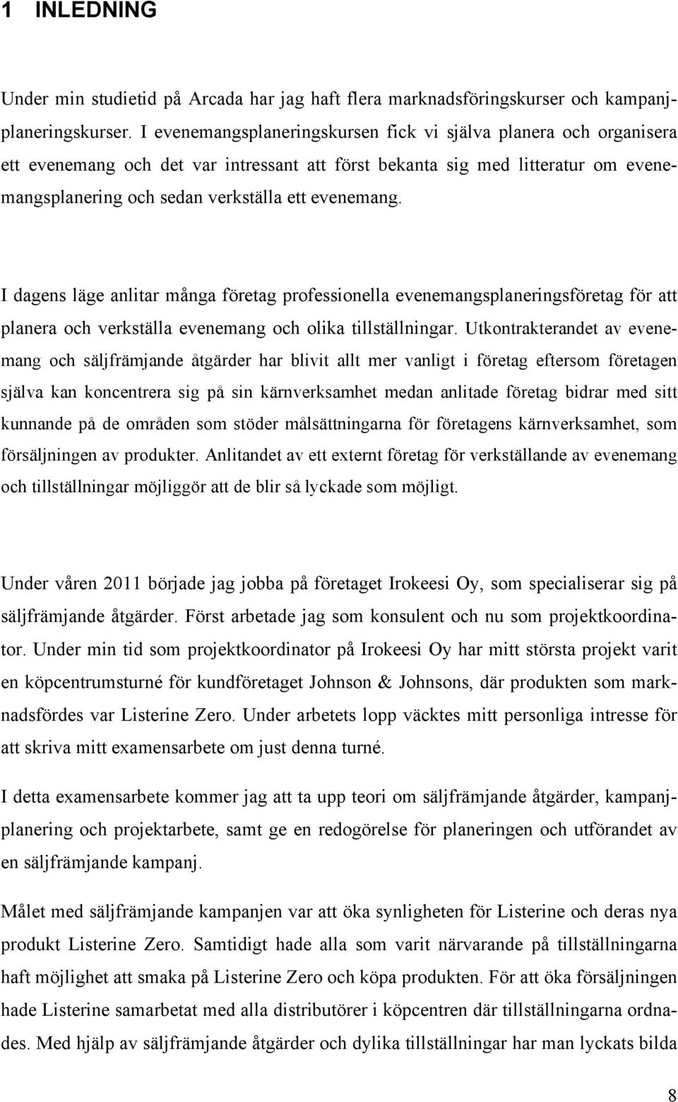 I dagens läge anlitar många företag professionella evenemangsplaneringsföretag för att planera och verkställa evenemang och olika tillställningar.