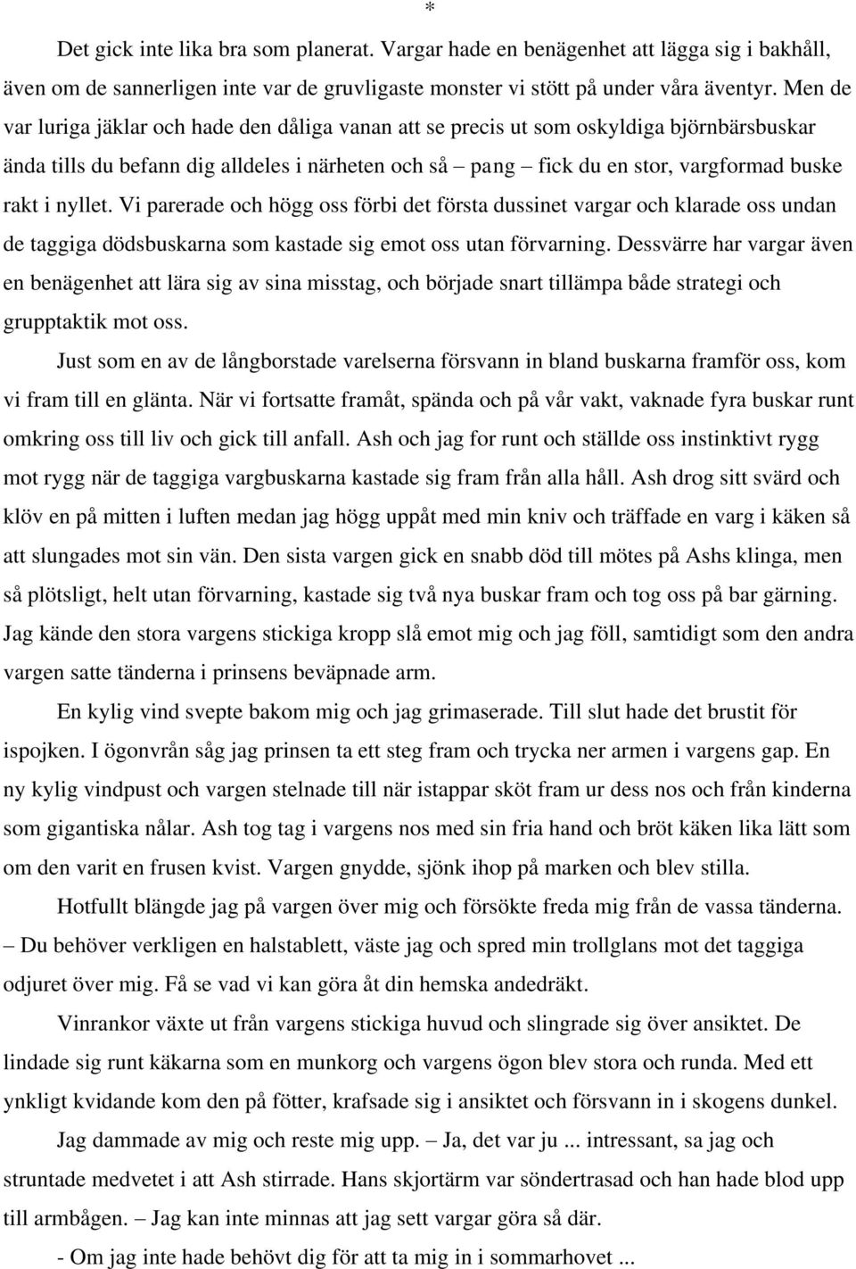 nyllet. Vi parerade och högg oss förbi det första dussinet vargar och klarade oss undan de taggiga dödsbuskarna som kastade sig emot oss utan förvarning.