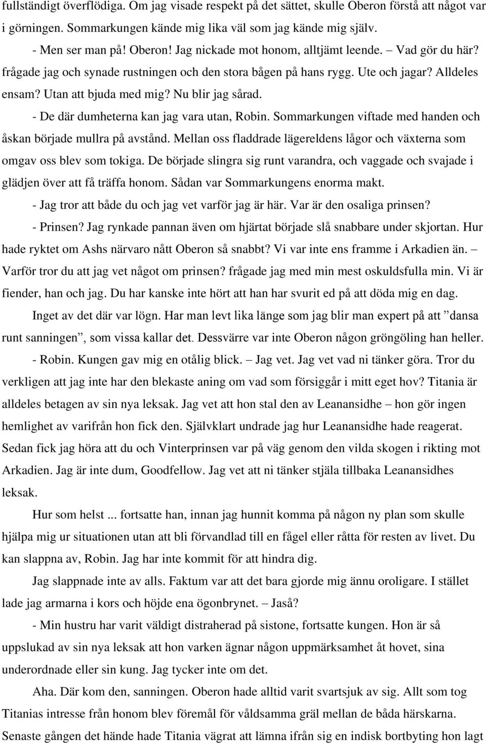 - De där dumheterna kan jag vara utan, Robin. Sommarkungen viftade med handen och åskan började mullra på avstånd. Mellan oss fladdrade lägereldens lågor och växterna som omgav oss blev som tokiga.