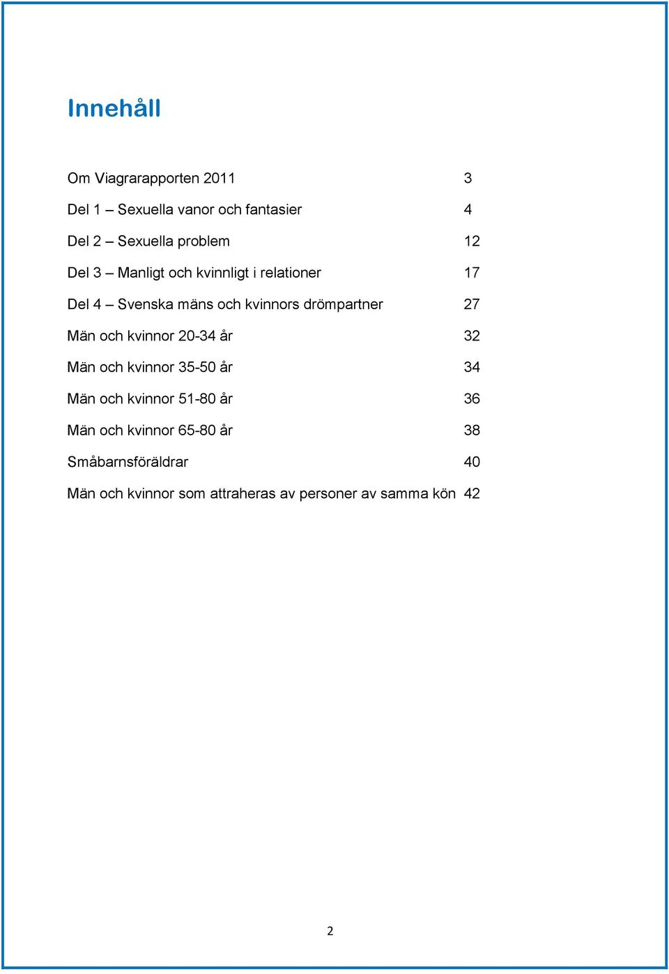 Män och kvinnor 20-34 år 32 Män och kvinnor 35-50 år 34 Män och kvinnor 51-80 år 36 Män och