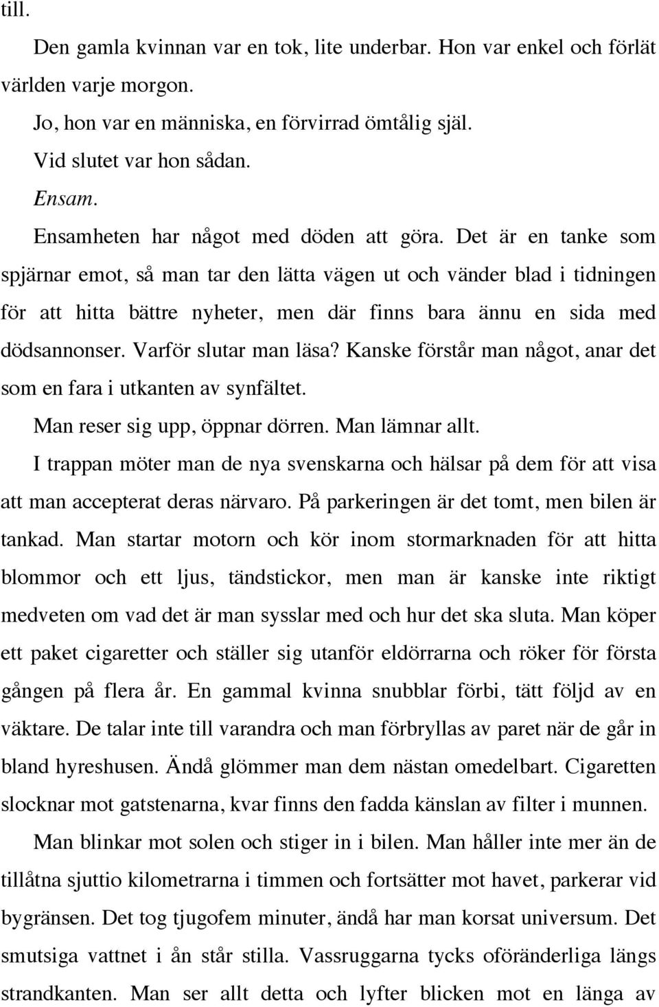 Det är en tanke som spjärnar emot, så man tar den lätta vägen ut och vänder blad i tidningen för att hitta bättre nyheter, men där finns bara ännu en sida med dödsannonser. Varför slutar man läsa?