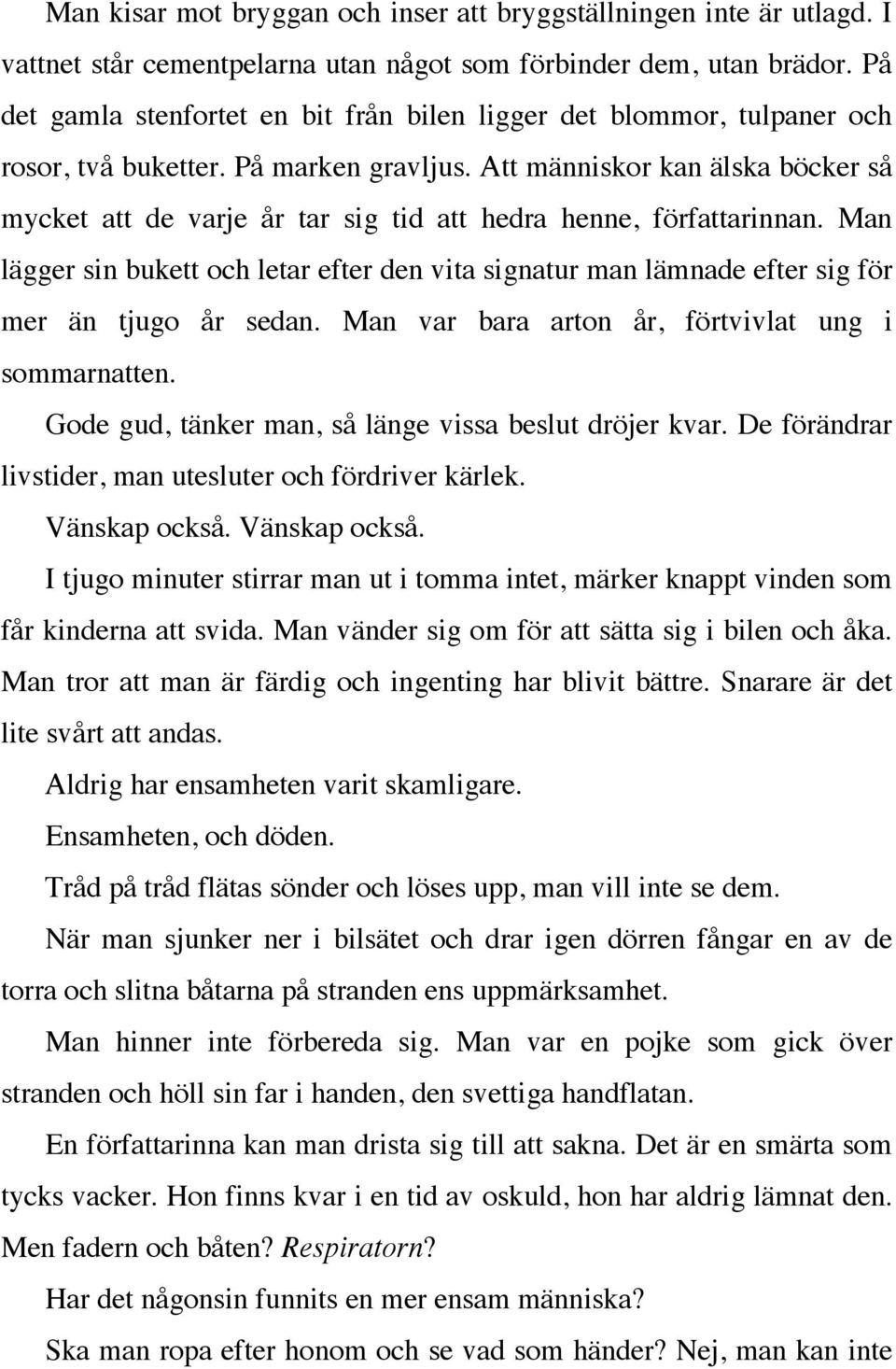 Att människor kan älska böcker så mycket att de varje år tar sig tid att hedra henne, författarinnan.