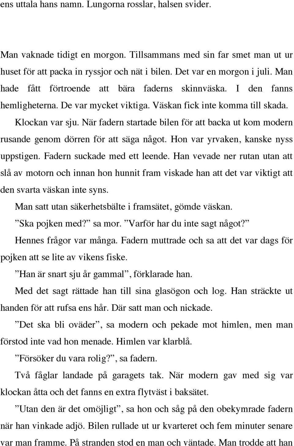 När fadern startade bilen för att backa ut kom modern rusande genom dörren för att säga något. Hon var yrvaken, kanske nyss uppstigen. Fadern suckade med ett leende.