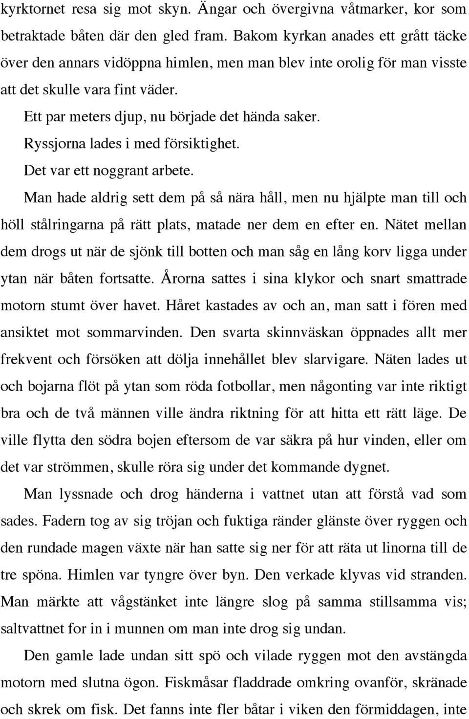 Ryssjorna lades i med försiktighet. Det var ett noggrant arbete. Man hade aldrig sett dem på så nära håll, men nu hjälpte man till och höll stålringarna på rätt plats, matade ner dem en efter en.