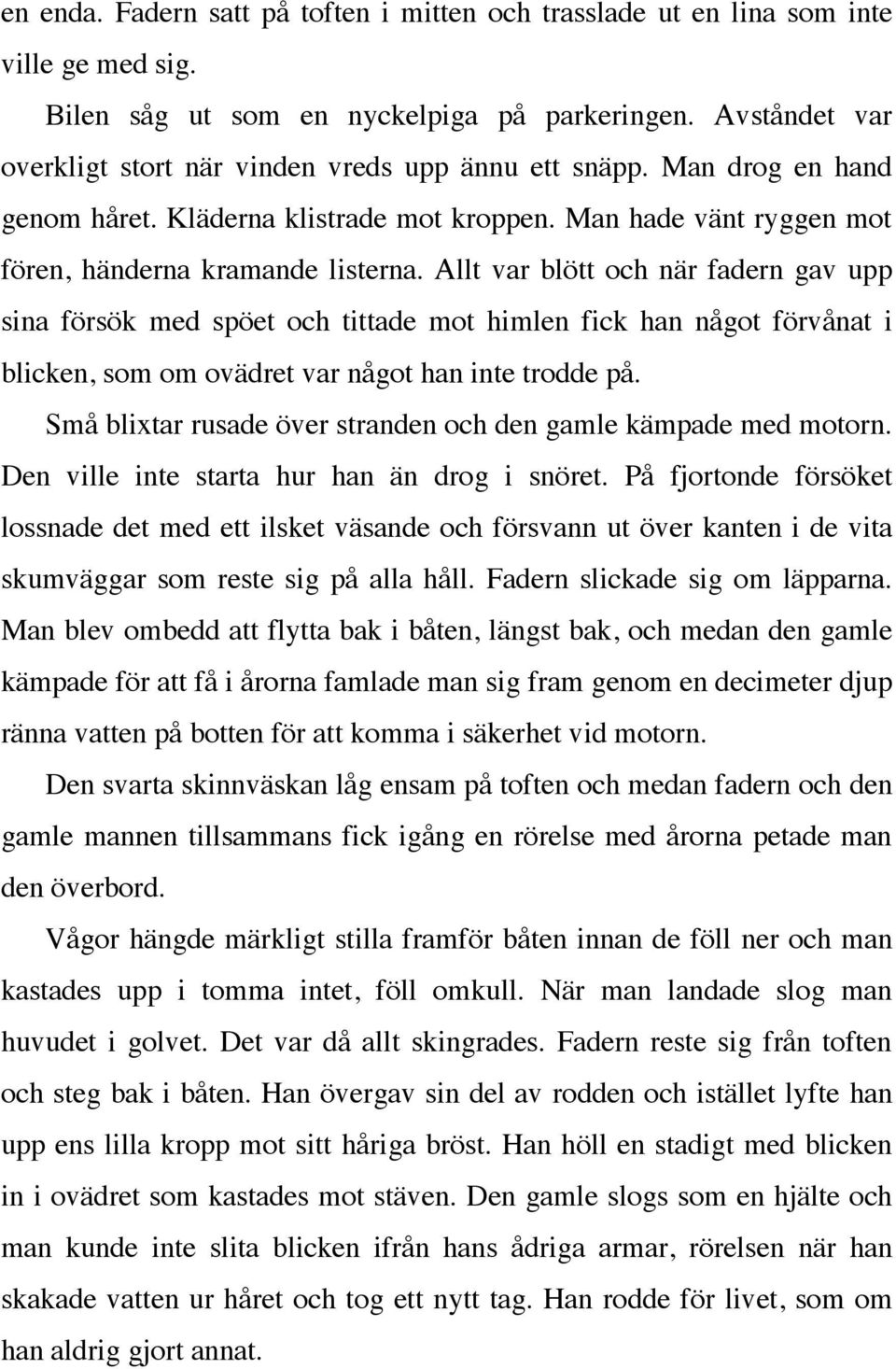 Allt var blött och när fadern gav upp sina försök med spöet och tittade mot himlen fick han något förvånat i blicken, som om ovädret var något han inte trodde på.