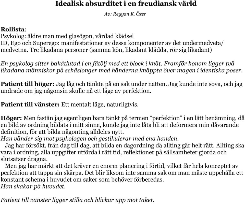 Tre likadana personer (samma kön, likadant klädda, rör sig likadant) En psykolog sitter bakåtlutad i en fåtölj med ett block i knät.