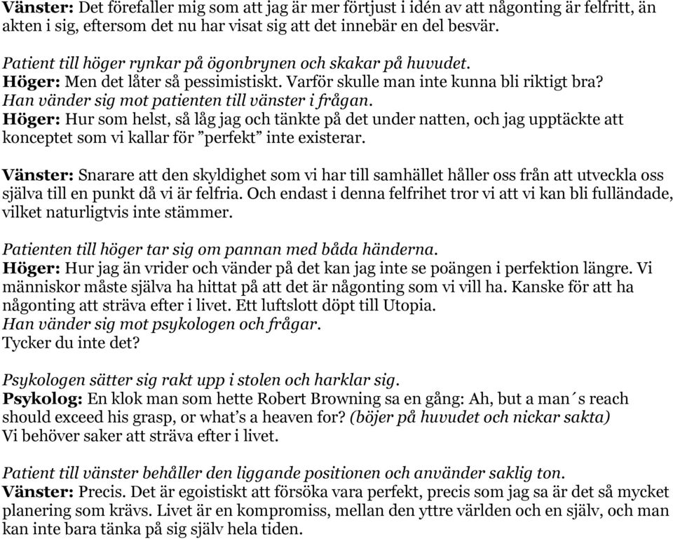 Höger: Hur som helst, så låg jag och tänkte på det under natten, och jag upptäckte att konceptet som vi kallar för perfekt inte existerar.