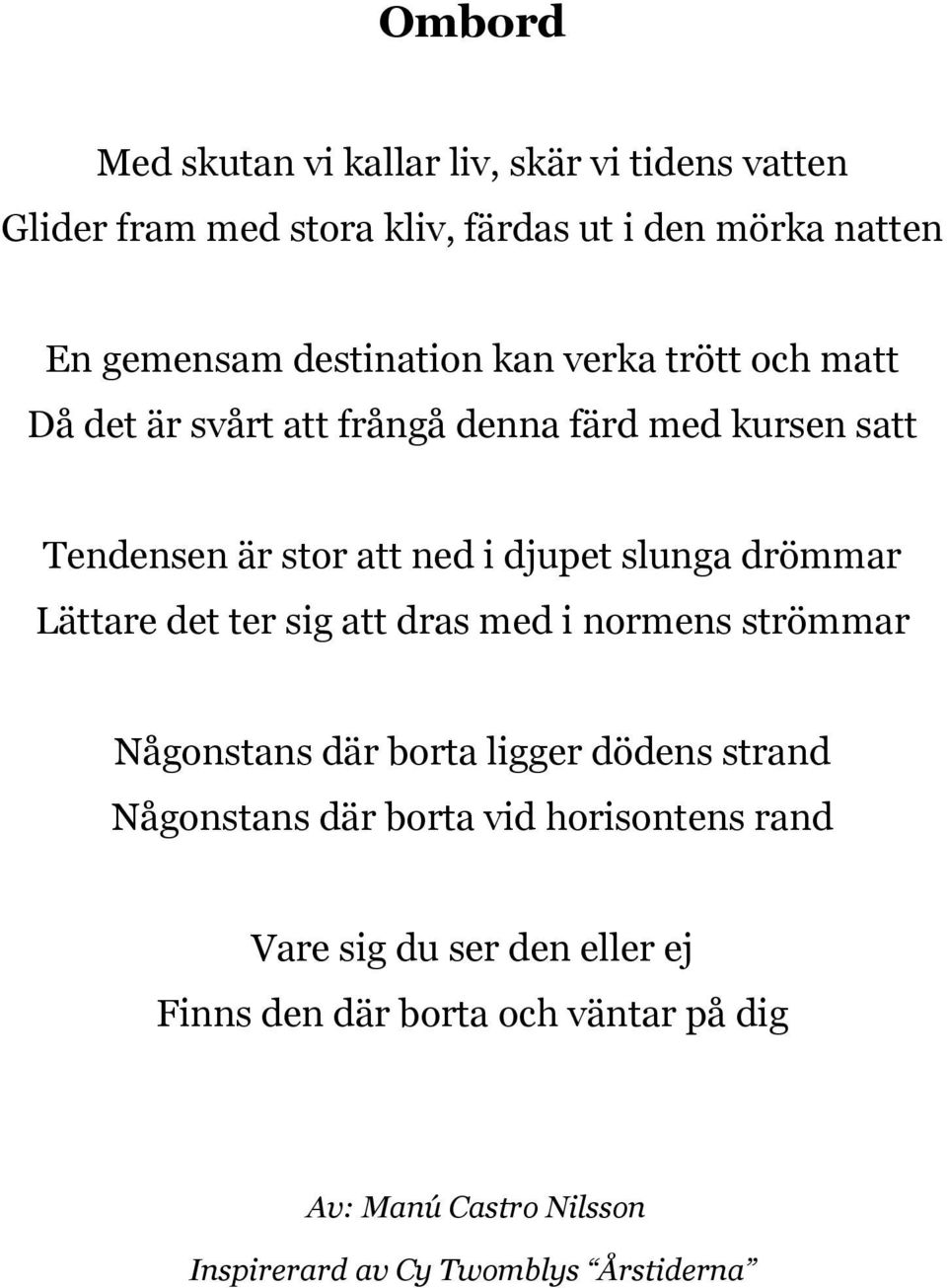 drömmar Lättare det ter sig att dras med i normens strömmar Någonstans där borta ligger dödens strand Någonstans där borta vid