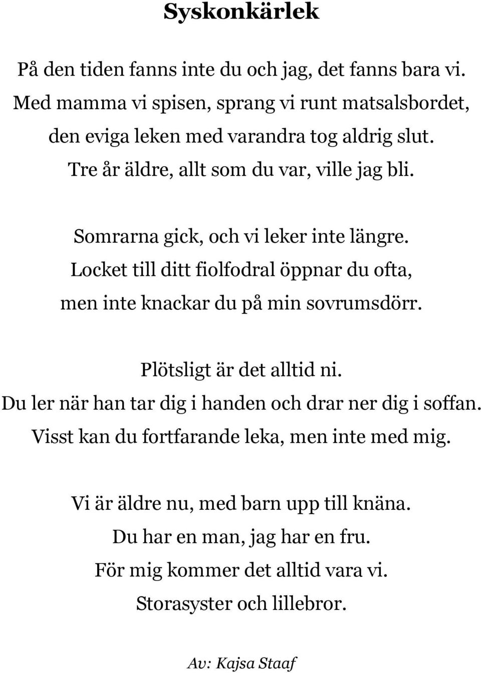 Somrarna gick, och vi leker inte längre. Locket till ditt fiolfodral öppnar du ofta, men inte knackar du på min sovrumsdörr. Plötsligt är det alltid ni.