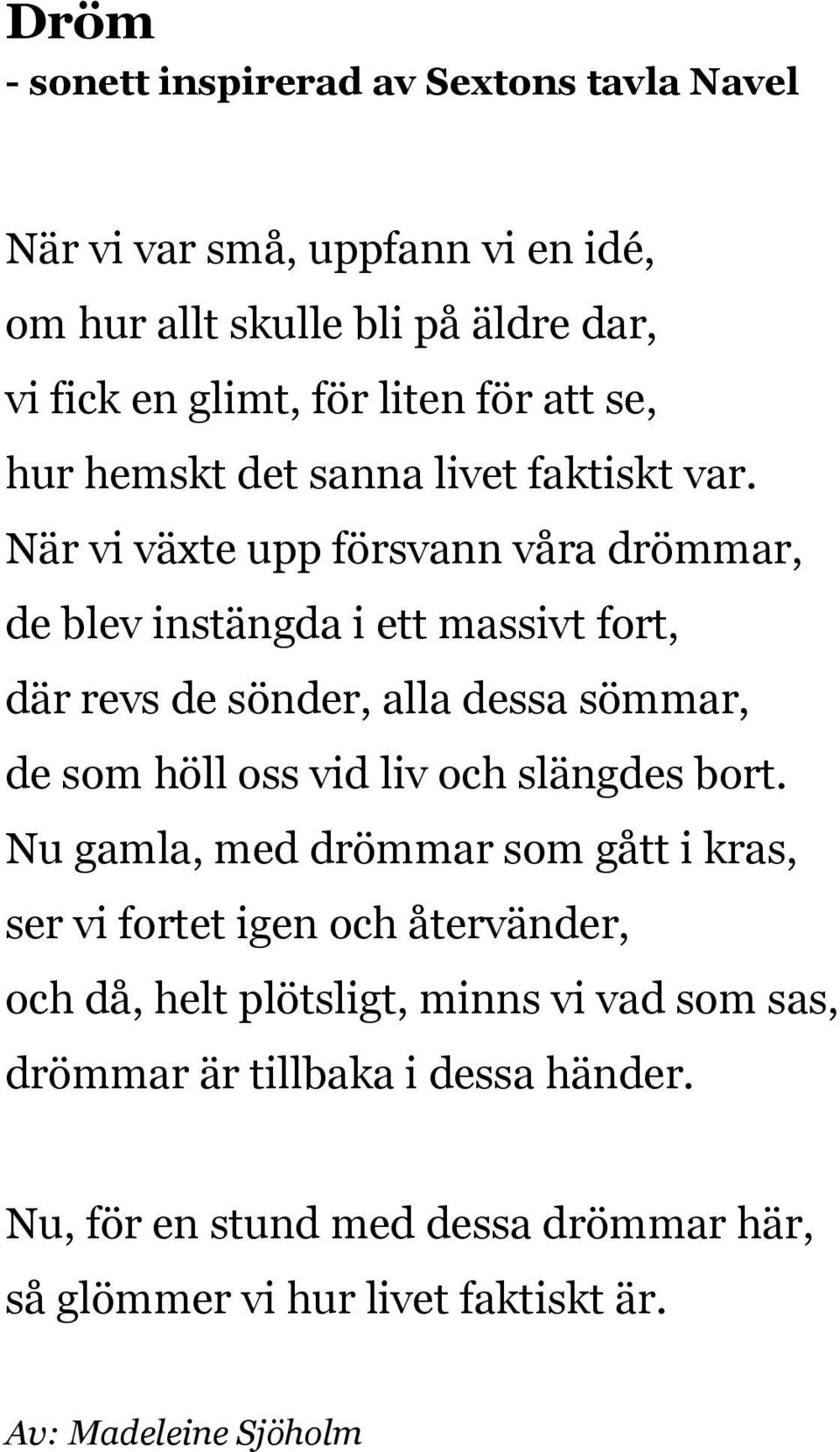 När vi växte upp försvann våra drömmar, de blev instängda i ett massivt fort, där revs de sönder, alla dessa sömmar, de som höll oss vid liv och slängdes