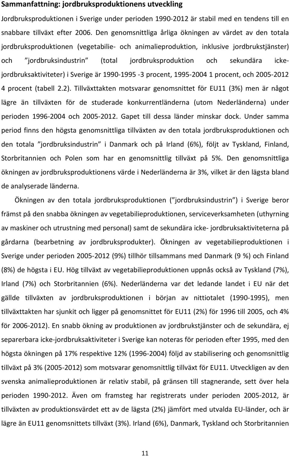 och sekundära ickejordbruksaktiviteter) i Sverige är 1990 1995 3 procent, 1995 2004 1 procent, och 2005 2012 4 procent (tabell 2.2).