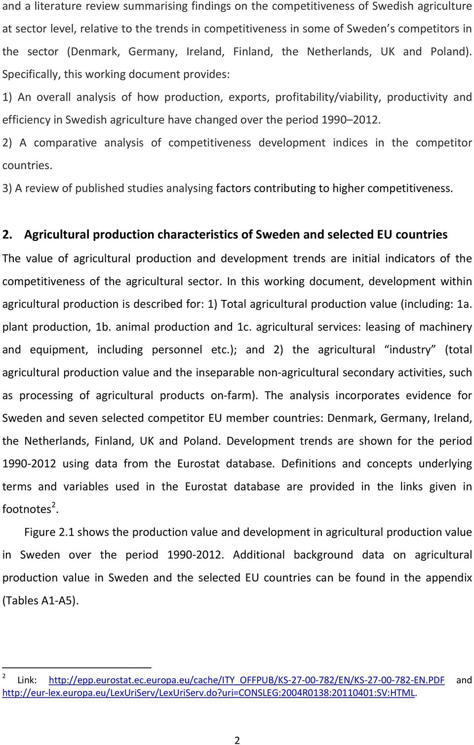 Specifically, this working document provides: 1) An overall analysis of how production, exports, profitability/viability, productivity and efficiency in Swedish agriculture have changed over the