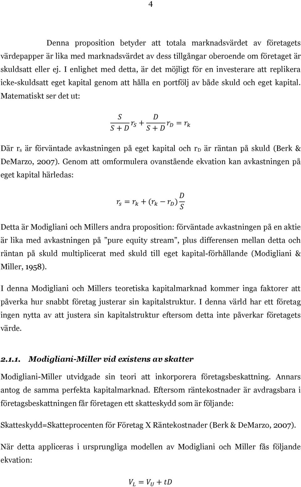 Matematiskt ser det ut: Där r s är förväntade avkastningen på eget kapital och r D är räntan på skuld (Berk & DeMarzo, 2007).