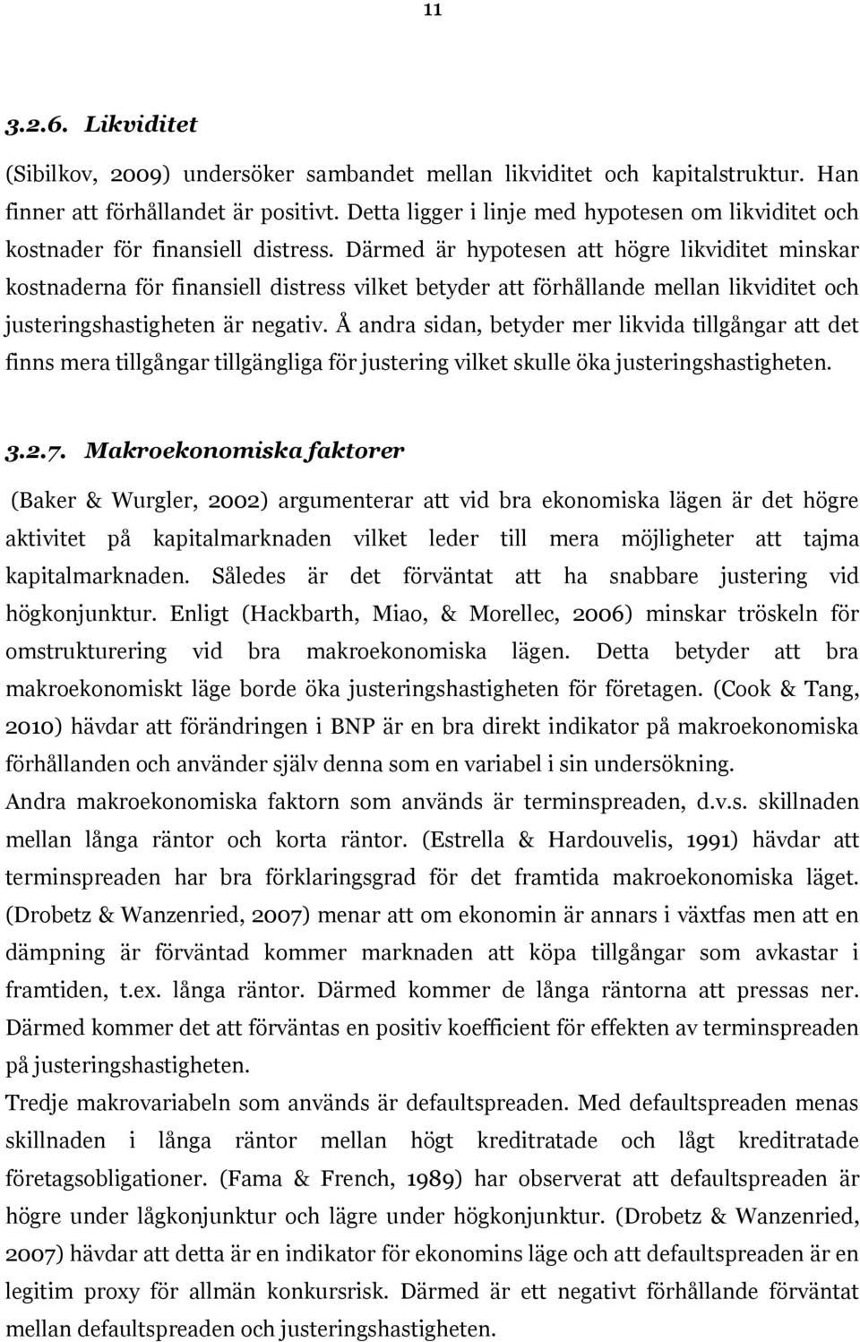 Därmed är hypotesen att högre likviditet minskar kostnaderna för finansiell distress vilket betyder att förhållande mellan likviditet och justeringshastigheten är negativ.