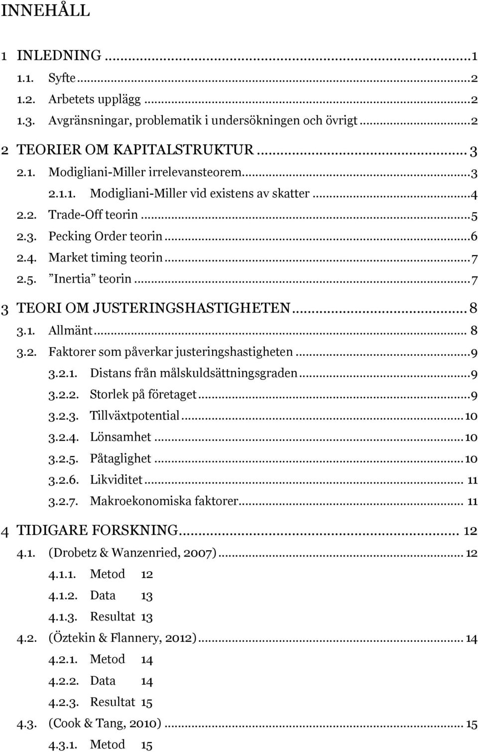 .. 7 3 TEORI OM JUSTERINGSHASTIGHETEN... 8 3.1. Allmänt... 8 3.2. Faktorer som påverkar justeringshastigheten... 9 3.2.1. Distans från målskuldsättningsgraden... 9 3.2.2. Storlek på företaget... 9 3.2.3. Tillväxtpotential.