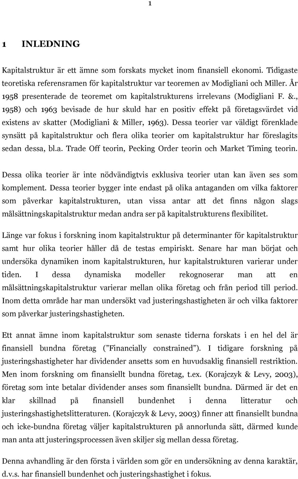 , 1958) och 1963 bevisade de hur skuld har en positiv effekt på företagsvärdet vid existens av skatter (Modigliani & Miller, 1963).