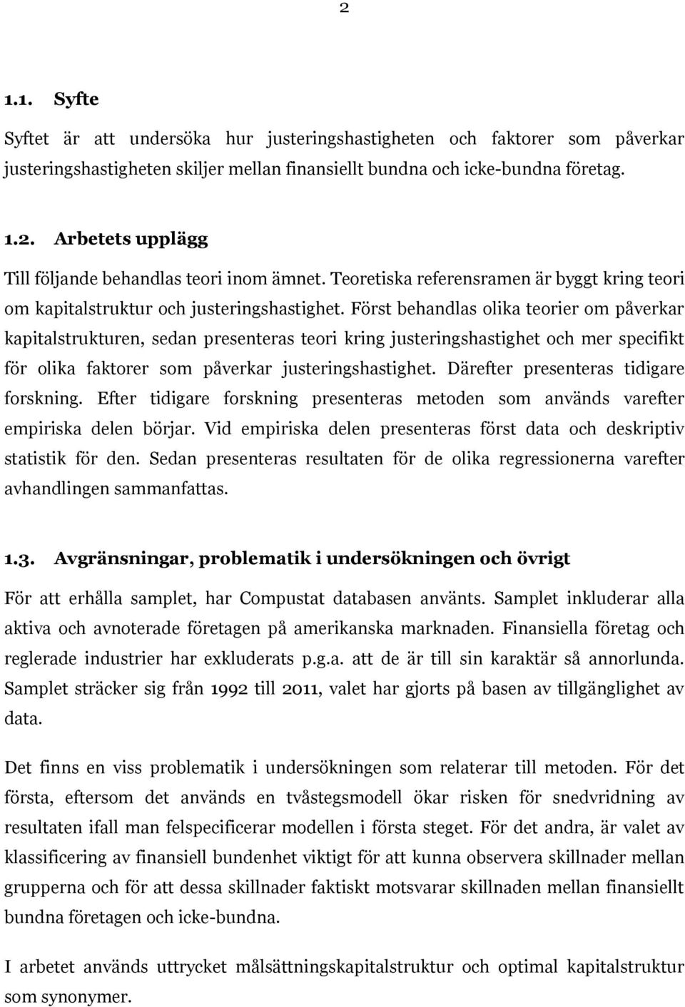 Först behandlas olika teorier om påverkar kapitalstrukturen, sedan presenteras teori kring justeringshastighet och mer specifikt för olika faktorer som påverkar justeringshastighet.