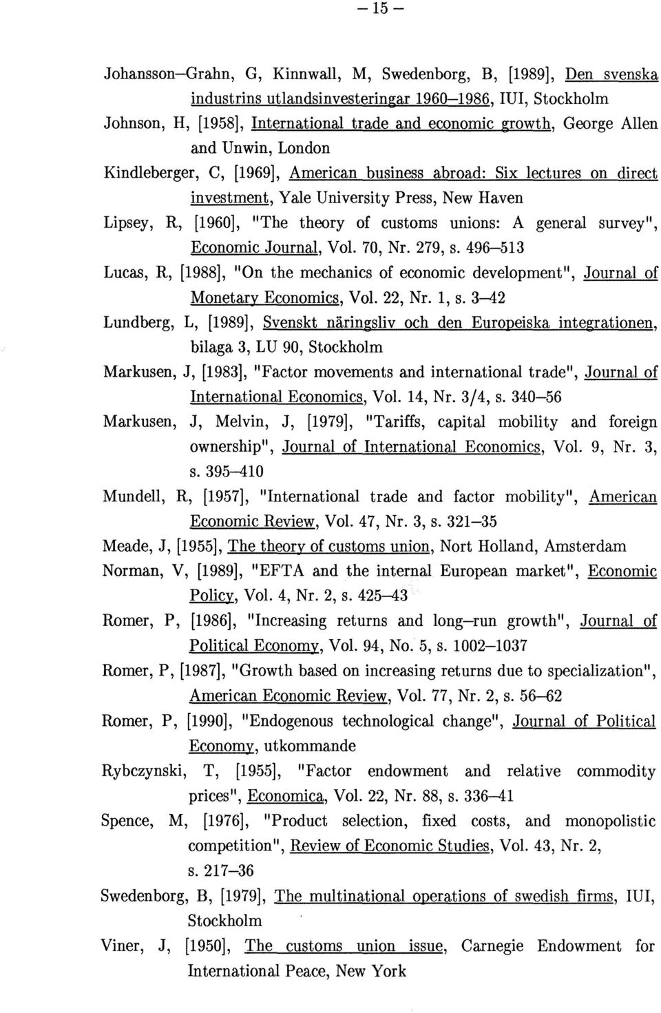 general survey", Economic Journal, Vol. 70, Nr. 279, s. 496-513 Lucas, R, [1988], "On the mechanics of economic development", Journal of Monetary Economics, Vol. 22, Nr. 1, s.