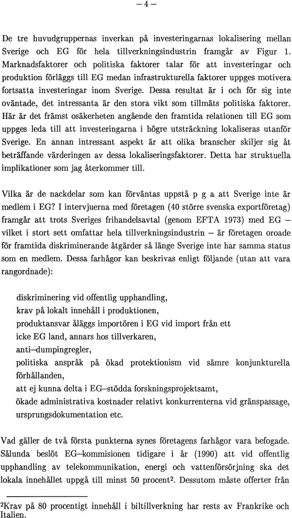 Dessa resultat är i och för sig inte oväntade, det intressanta är den stora vikt som tillmäts politiska faktorer.